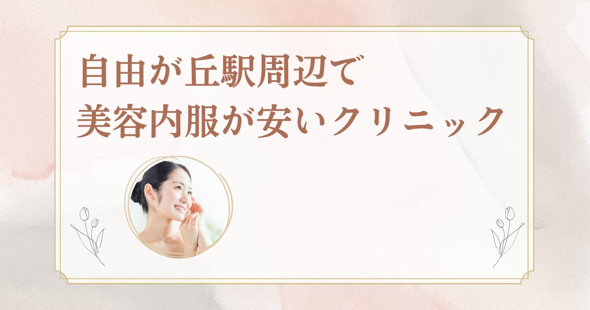 自由が丘駅周辺でシナールやトラネキサム酸などの美容内服を処方しているクリニックを紹介
